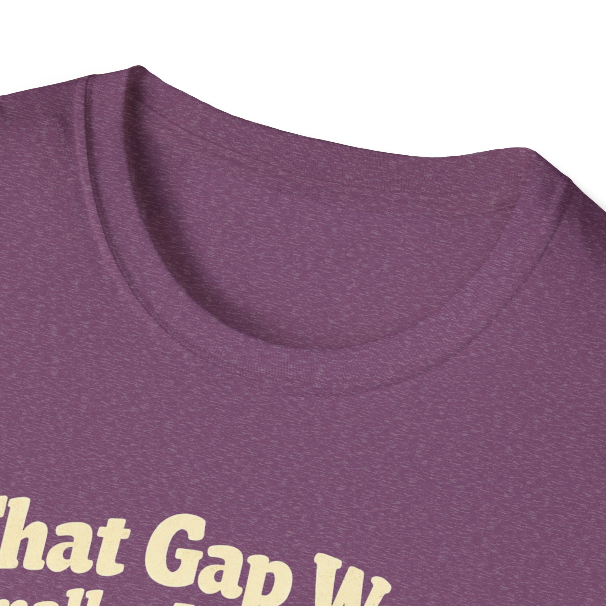 That gap was smaller in person T-Shirt