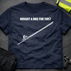 Bought a bike for this ? T-Shirt