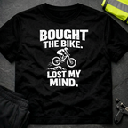 Bought the bike Lost my mind T-Shirt
