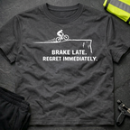Brake late Regret Immediately T-Shirt