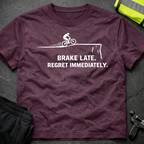 Brake late Regret Immediately T-Shirt