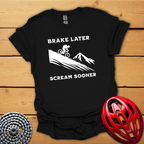 Brake later Scream sooner Downhill T-Shirt