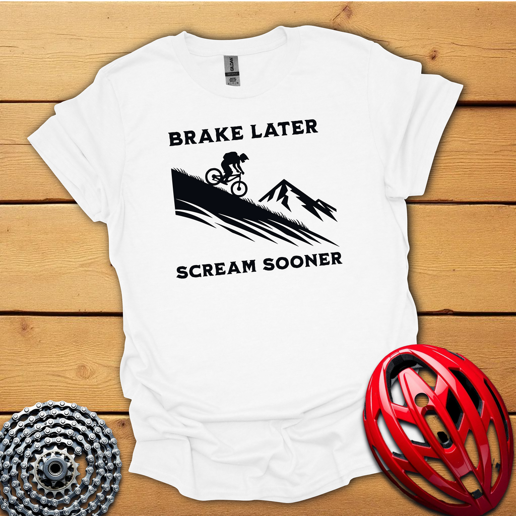 Brake later Scream sooner Downhill T-Shirt