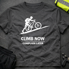 Climb now Complain later T-Shirt
