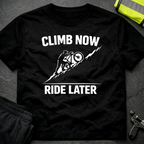 Climb now Ride later T-Shirt