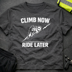 Climb now Ride later T-Shirt