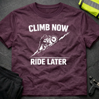 Climb now Ride later T-Shirt
