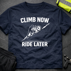 Climb now Ride later T-Shirt