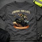 I brake too late professionally T-Shirt