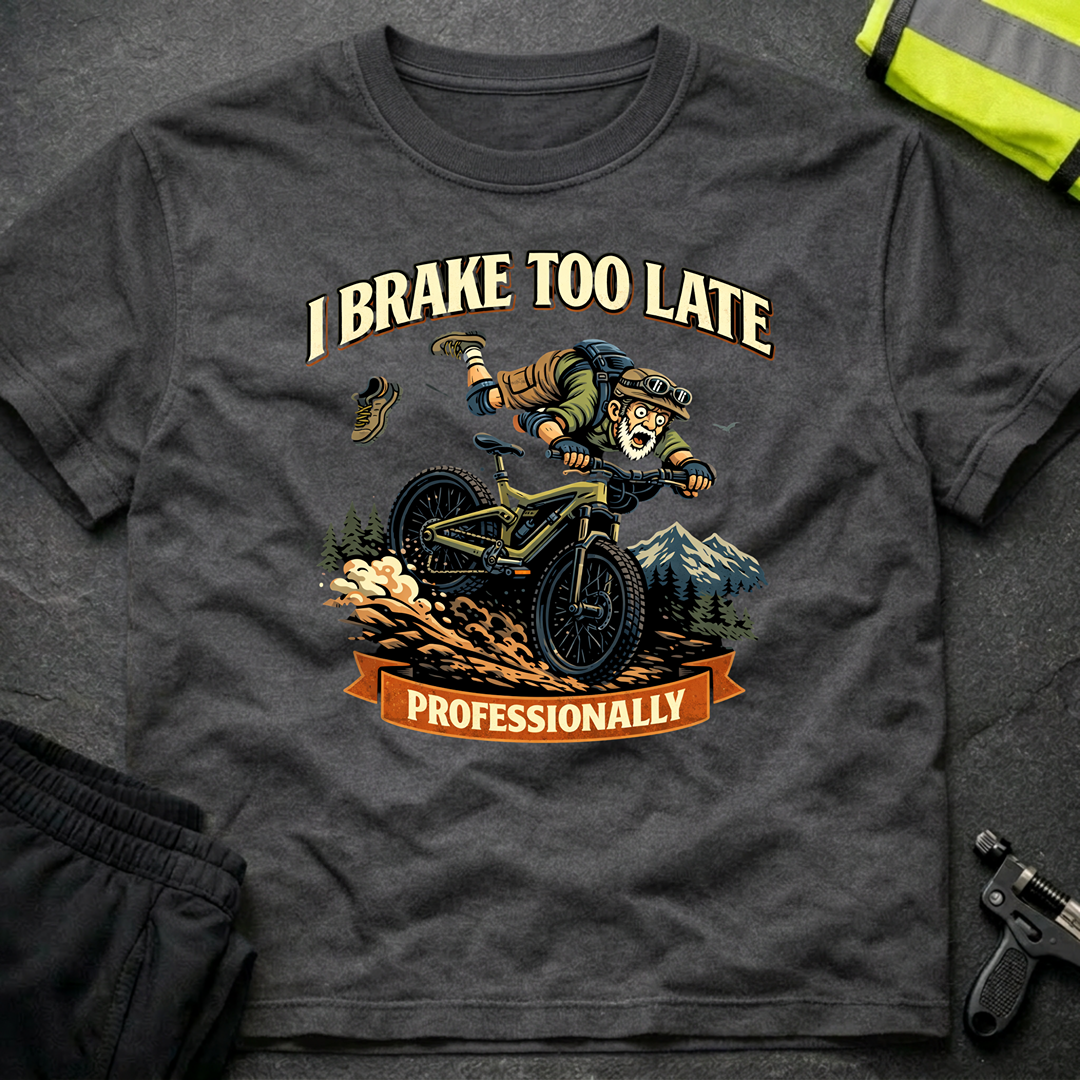I brake too late professionally T-Shirt