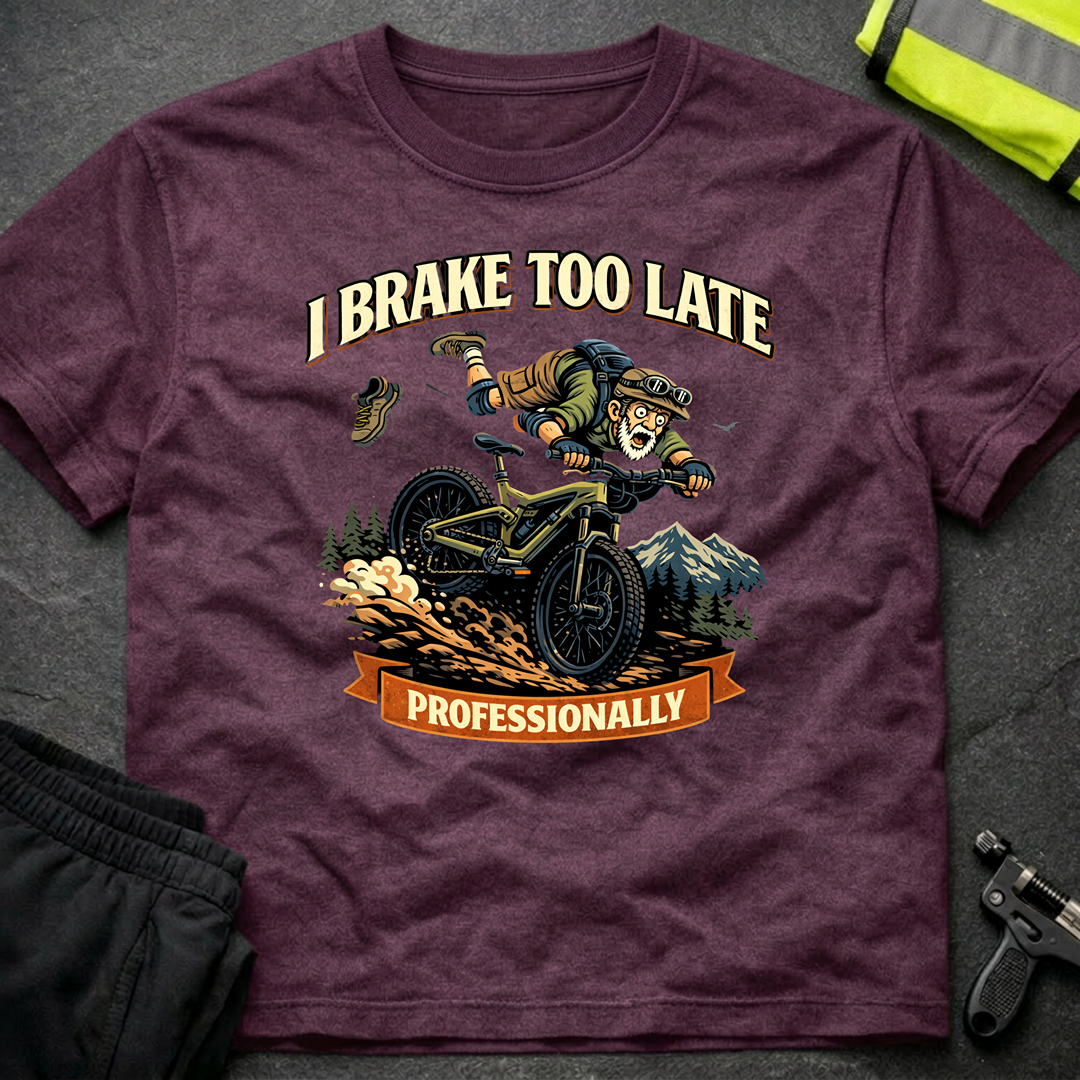 I brake too late professionally T-Shirt