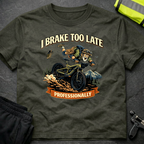 I brake too late professionally T-Shirt