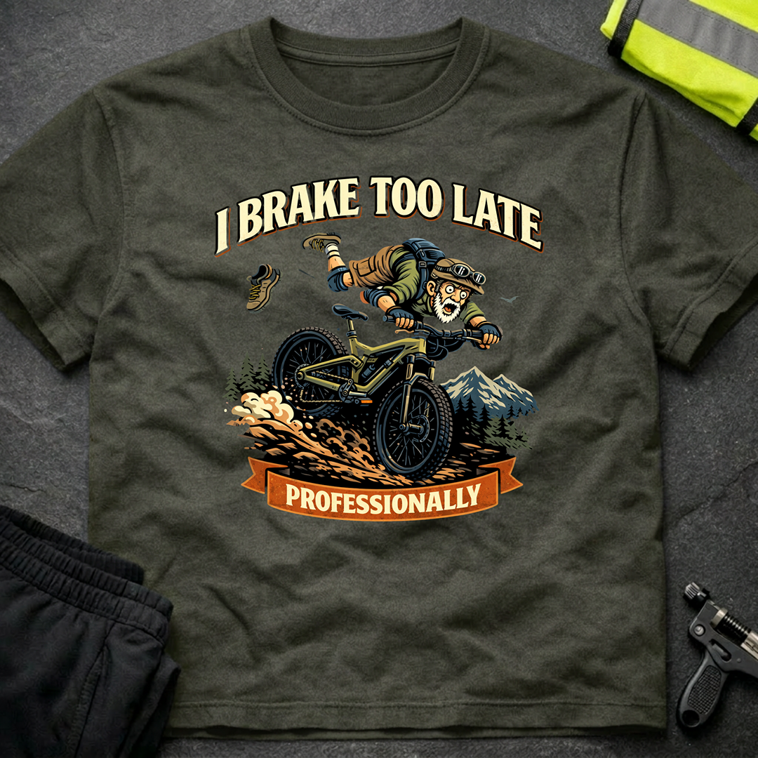 I brake too late professionally T-Shirt