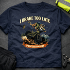 I brake too late professionally T-Shirt