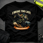 I brake too late professionally T-Shirt