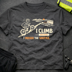 I climb because I missed the shuttle T-Shirt