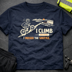 I climb because I missed the shuttle T-Shirt