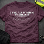 I fix all my own problems T-Shirt