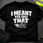 I meant to do that T-Shirt