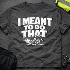 I meant to do that T-Shirt