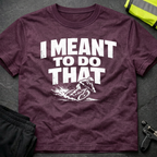 I meant to do that T-Shirt