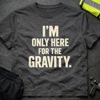 I'm only here for the gravity T-Shirt