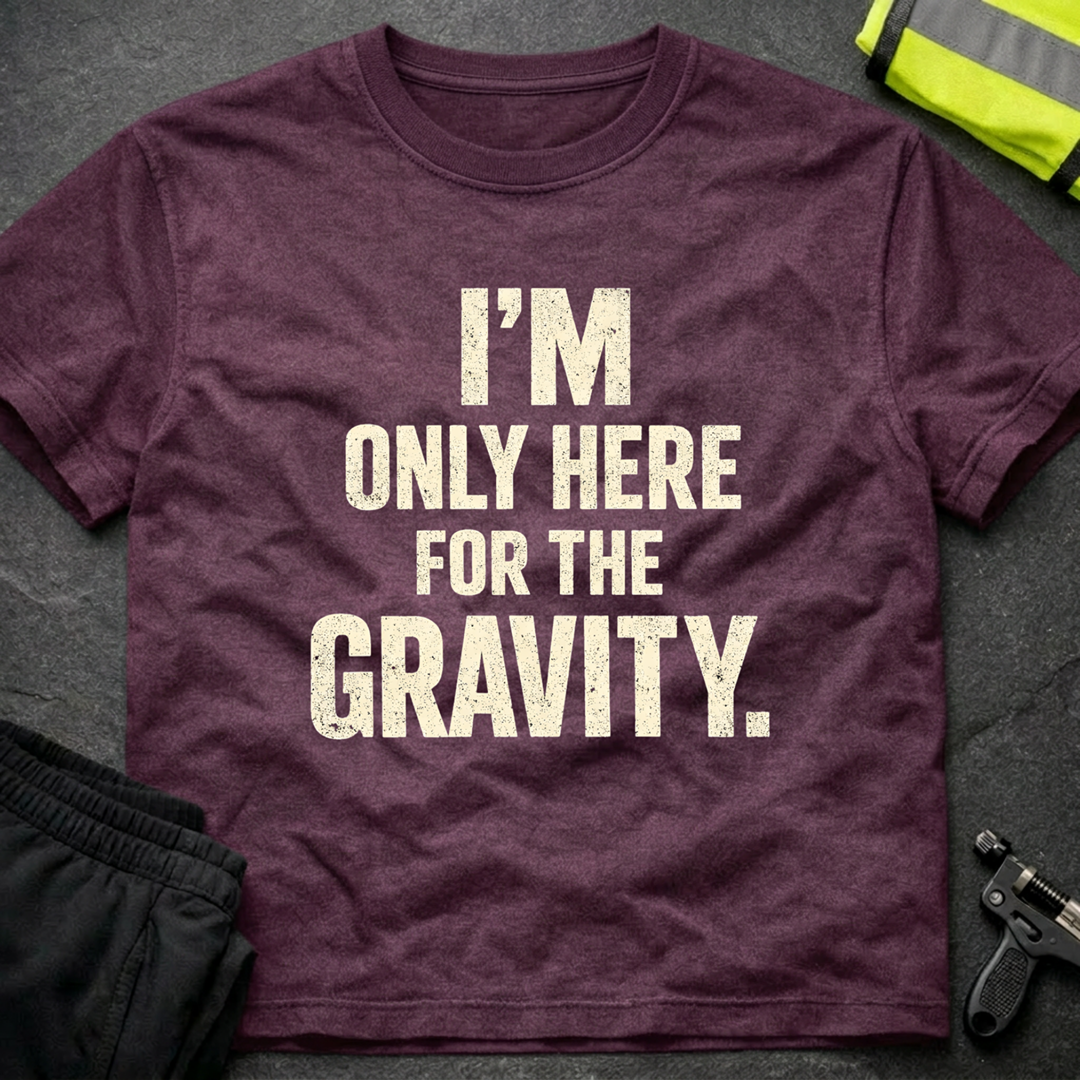 I'm only here for the gravity T-Shirt