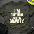 I'm only here for the gravity T-Shirt