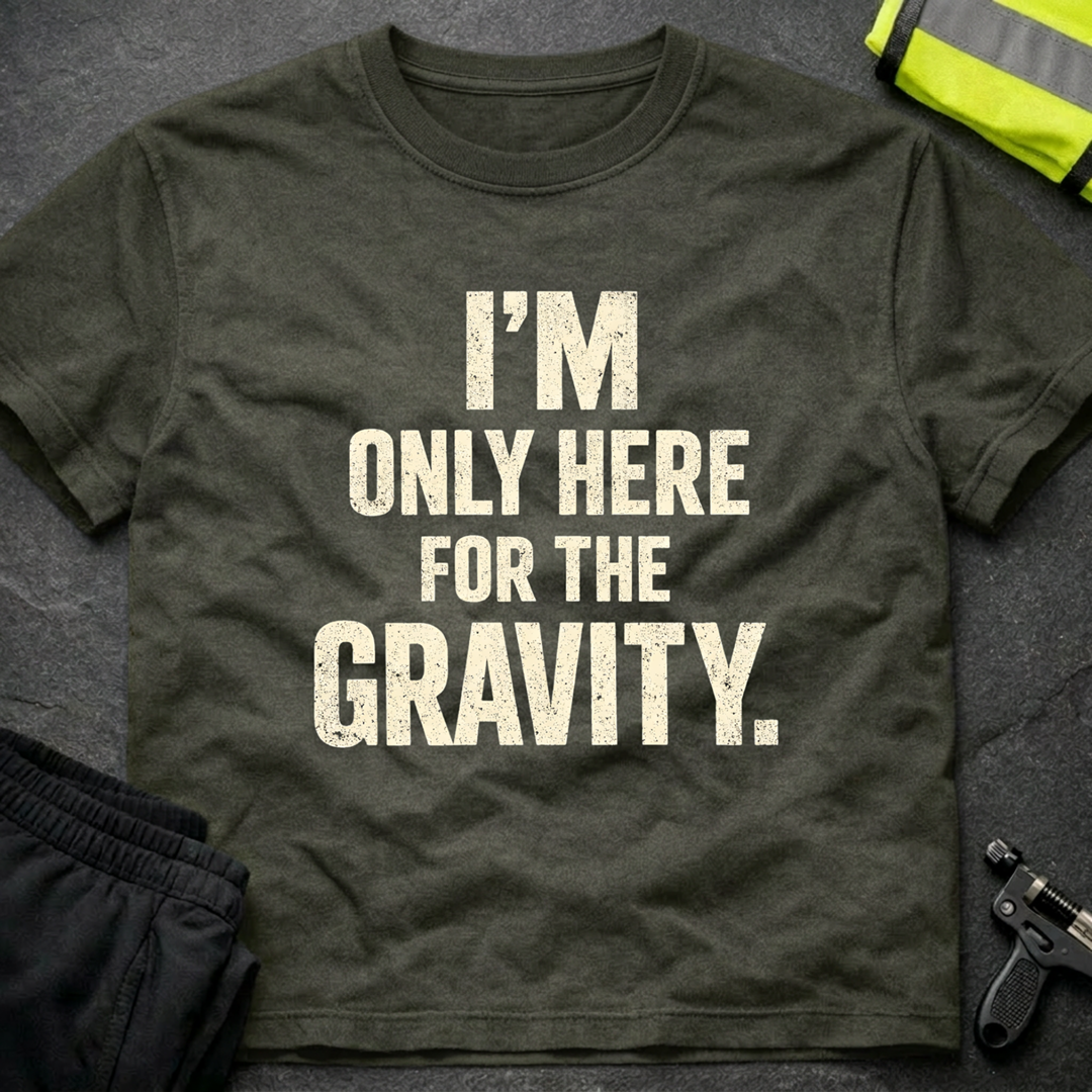 I'm only here for the gravity T-Shirt