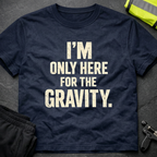 I'm only here for the gravity T-Shirt