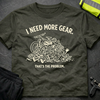 I need more gear T-Shirt