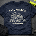 I need more gear T-Shirt