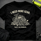 I need more gear T-Shirt