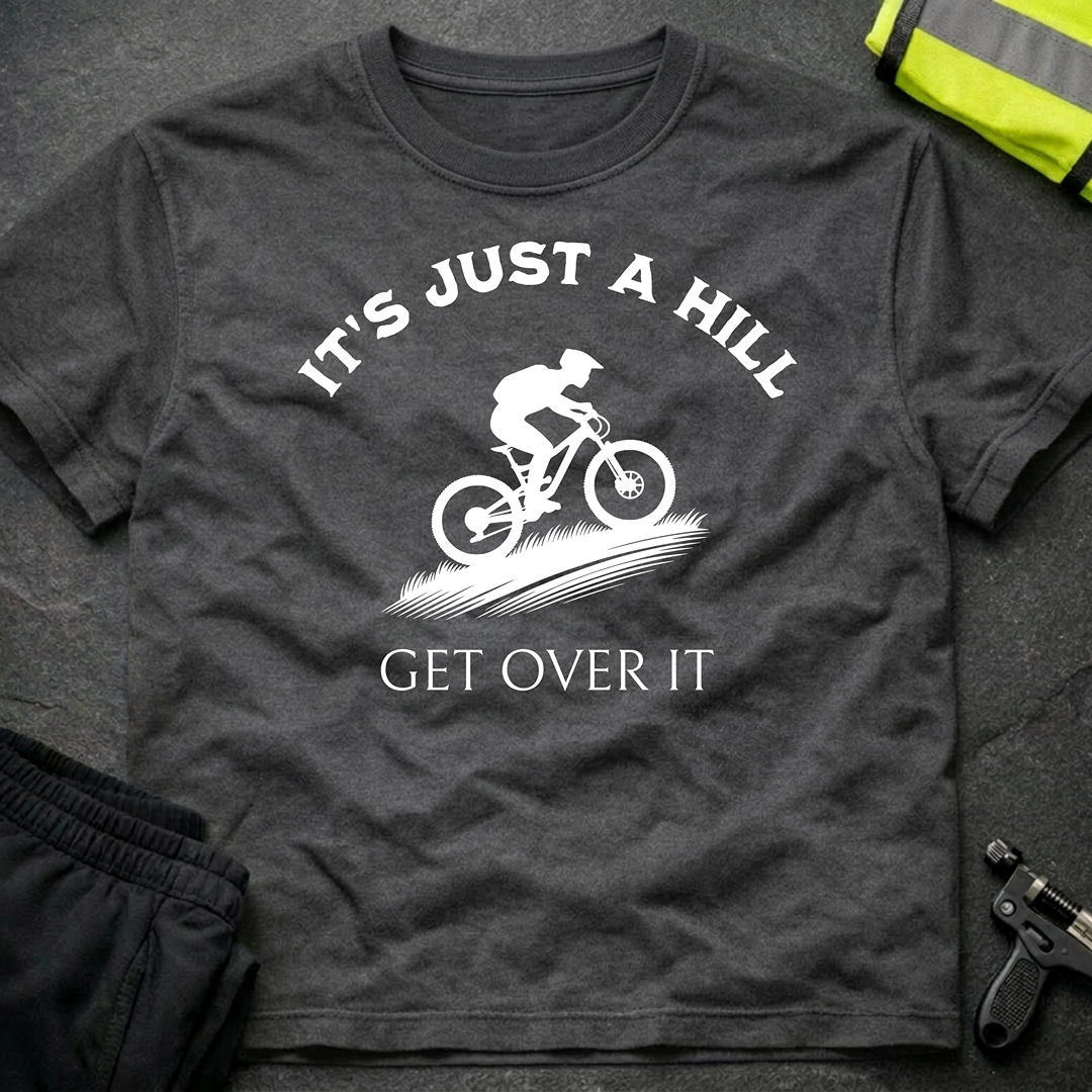 It's just a hill get over it T-Shirt