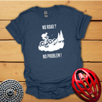 No Road ? No Problem ! T-Shirt