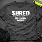 Shred Agressively Average T-Shirt