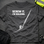 Screw it. I'm walking T-Shirt