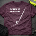 Screw it. I'm walking T-Shirt