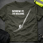 Screw it. I'm walking T-Shirt