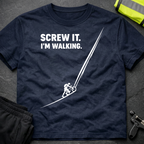 Screw it. I'm walking T-Shirt