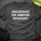 Unscheduled Soil sampling enthusiast T-Shirt