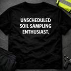 Unscheduled Soil sampling enthusiast T-Shirt